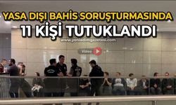 Yasa dışı bahis soruşturmasında 11 kişi tutuklandı