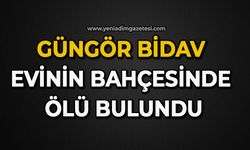 Güngör Bidav evinin bahçesinde ölü bulundu