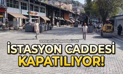 İstasyon Caddesi kapatılıyor
