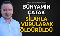 Korkunç cinayet: Bünyamin Çatak silahla vurularak öldürüldü