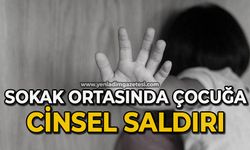 Sokak ortasında çocuğa cinsel saldırı