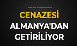 Cenazesi Almanya'dan getiriliyor