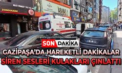 Gazipaşa'da hareketli saatler: Siren sesi kulaklığı çınlattı