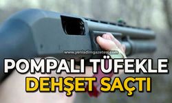 Pompalı tüfekle dehşet saçtı