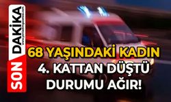 68 yaşındaki kadın 4. kattan düştü: Durumu ağır