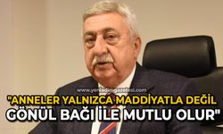 "Anneler yalnızca maddiyatla değil gönül bağı ile mutlu olur"