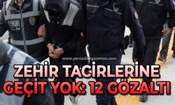Zehir tacirlerine geçit yok: 12 gözaltı