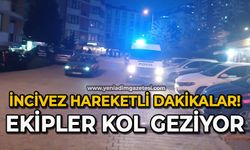 İncivez'de hareketli dakikalar: Ekipler kol geziyor!