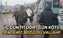 Üç gün iyi, dört gün kötü: Dengemiz bozuldu vallahi!