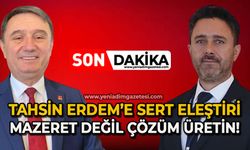 Tahsin Erdem’e sert eleştiri; "Mazeret değil çözüm üretin"