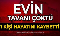 Evin tavanı çöktü: 1 ölü