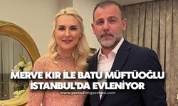 Merve Kır ile Batu Müftüoğlu İstanbul'da evleniyor