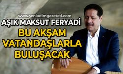 Aşık Maksut Feryadi bu akşam vatandaşlarla buluşacak
