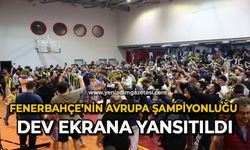 Fenerbahçe’nin Avrupa şampiyonluğu  dev ekrana yansıtıldı