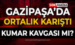 Gazipaşa'da ortalık karıştı: Kumar kavgası mı?