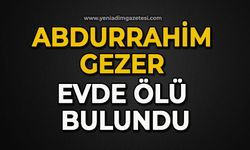 Abdurrahim Gezer evde ölü bulundu