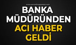 Banka müdüründen acı haber geldi
