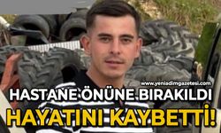 Hastane önüne bırakılan ve hayatını kaybeden şahsın arkadaşları tutuklandı
