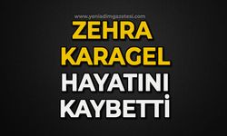 Zehra Karagel hayatını kaybetti