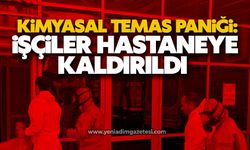 Kimyasal temas paniği: İşçiler hastaneye kaldırıldı