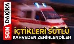 4 kişi içtikleri sütlü kahveden zehirlendi