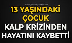 13 yaşındaki çocuk kalp krizinden hayatını kaybetti