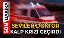 Sevilen doktor kalp krizi geçirdi