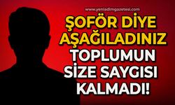 Şoför diye aşağıladınız, toplumun size saygısı kalmadı!