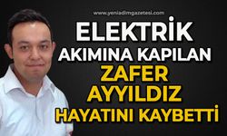 Elektrik akımına kapılan Zafer Ayyıldız hayatını kaybetti