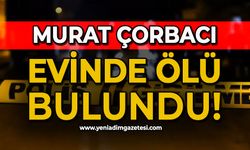 Murat Çorbacı evinde ölü bulundu