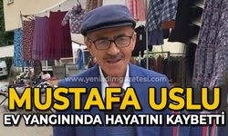 Mustafa Uslu ev yangınında hayatını kaybetti