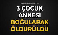 3 çocuk annesi boğularak öldürüldü