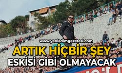 Artık hiçbir şey eskisi gibi olmayacak