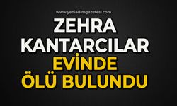 61 yaşındaki Zehra Kantarcılar evinde ölü bulundu
