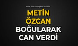 Metin Özcan boğularak can verdi