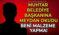 Muhtar Belediye Başkanına meydan okudu: Beni malzeme yapma!