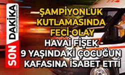 Şampiyonluk kutlamasında feci olay: Havai fişek 9 yaşındaki çocuğun kafasına isabet etti