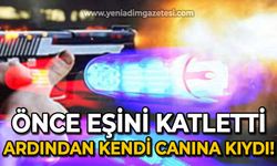 Önce eşini öldürdü ardından kendi canına kıydı