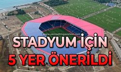 Stadyum için 5 yer önerisi geldi