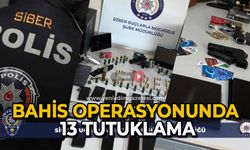 Bahis operasyonunda 13 tutuklama
