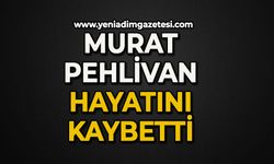 Murat Pehlivan hayatını kaybetti