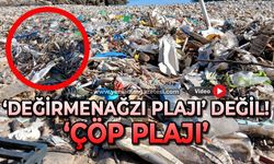 ‘Değirmenağzı Plajı’ değil ‘Çöp Plajı!’