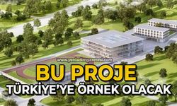 Bu proje Türkiye’ye örnek olacak