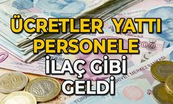 Ücretler yattı personele ilaç gibi geldi