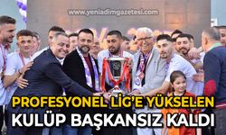 Profesyonel Lig'e yükselen kulüp başkansız kaldı