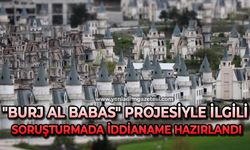 "Burj Al Babas" projesiyle ilgili soruşturmada iddianame hazırlandı