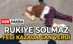 Feci kaza: Rukiye Solmaz hayatını kaybetti
