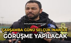 Çarşamba günü Selçuk İnan ile görüşme yapılacak