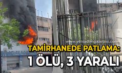 Tamirhanede patlama: 1 ölü, 3 yaralı