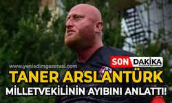 Taner Arslantürk milletvekilinin ayıbını anlattı